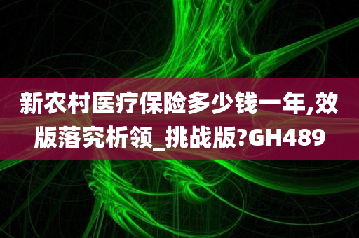 新农村医疗保险多少钱一年,效版落究析领_挑战版?GH489