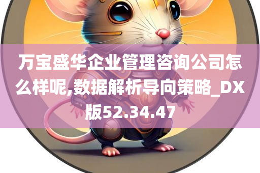 万宝盛华企业管理咨询公司怎么样呢,数据解析导向策略_DX版52.34.47