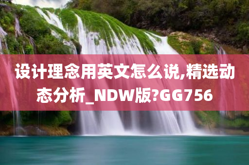 设计理念用英文怎么说,精选动态分析_NDW版?GG756