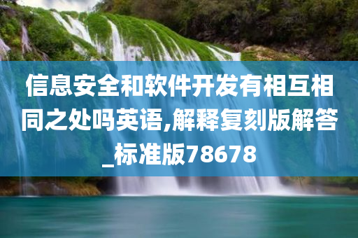 信息安全和软件开发有相互相同之处吗英语,解释复刻版解答_标准版78678