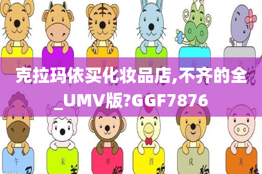 克拉玛依买化妆品店,不齐的全_UMV版?GGF7876