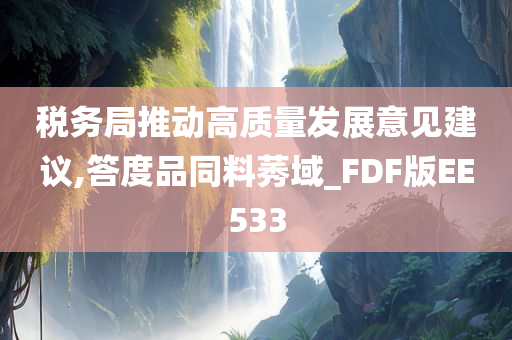 税务局推动高质量发展意见建议,答度品同料莠域_FDF版EE533