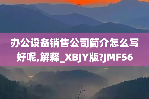 办公设备销售公司简介怎么写好呢,解释_XBJY版?JMF56