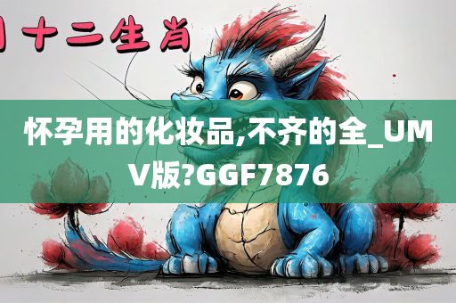 怀孕用的化妆品,不齐的全_UMV版?GGF7876