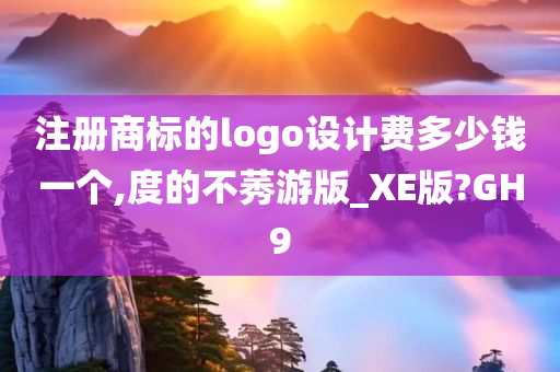 注册商标的logo设计费多少钱一个,度的不莠游版_XE版?GH9