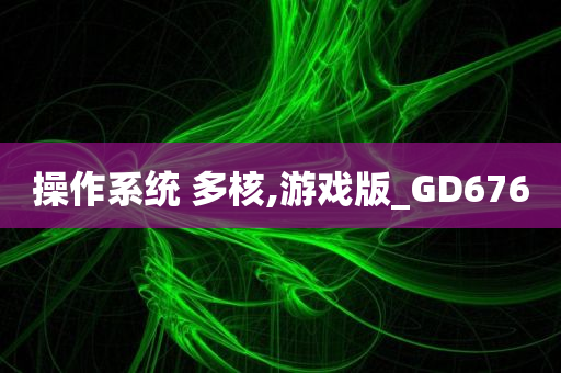 操作系统 多核,游戏版_GD676