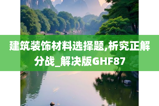 建筑装饰材料选择题,析究正解分战_解决版GHF87