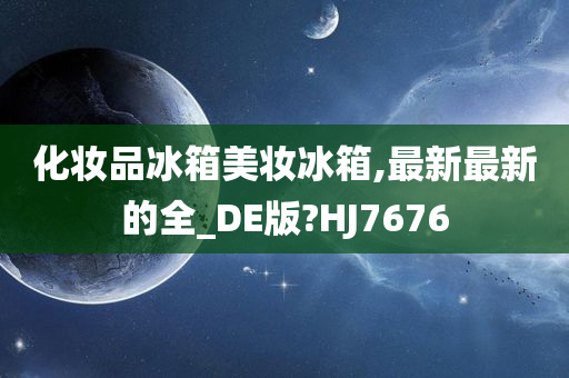 化妆品冰箱美妆冰箱,最新最新的全_DE版?HJ7676