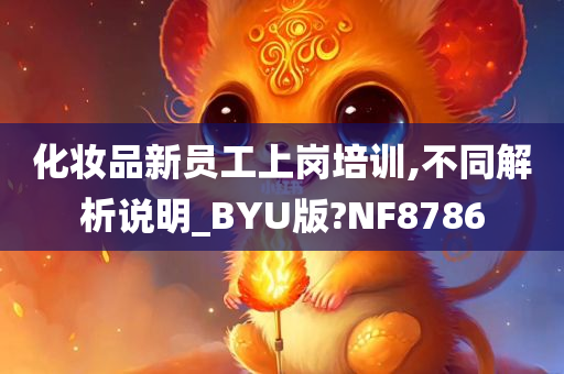 化妆品新员工上岗培训,不同解析说明_BYU版?NF8786