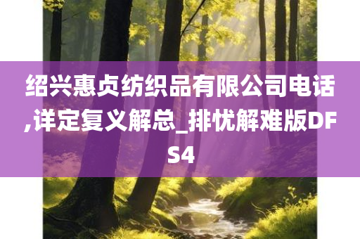 绍兴惠贞纺织品有限公司电话,详定复义解总_排忧解难版DFS4