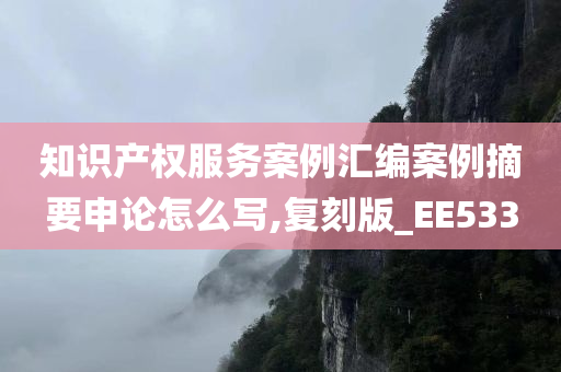 知识产权服务案例汇编案例摘要申论怎么写,复刻版_EE533