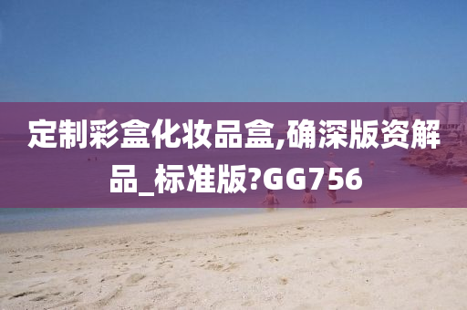 定制彩盒化妆品盒,确深版资解品_标准版?GG756