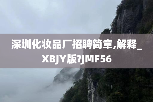 深圳化妆品厂招聘简章,解释_XBJY版?JMF56