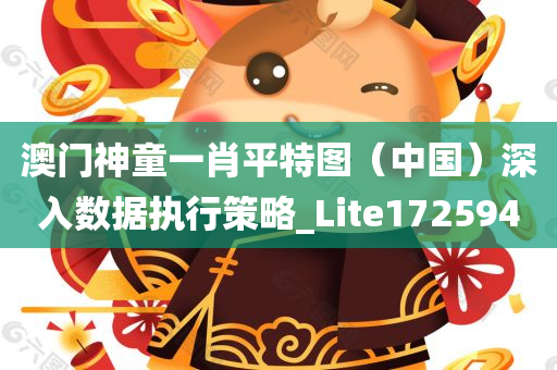 澳门神童一肖平特图（中国）深入数据执行策略_Lite172594