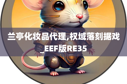 兰亭化妆品代理,权域落刻据戏_EEF版RE35