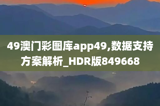 49澳门彩图库app49,数据支持方案解析_HDR版849668