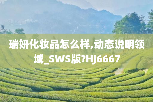 瑞妍化妆品怎么样,动态说明领域_SWS版?HJ6667