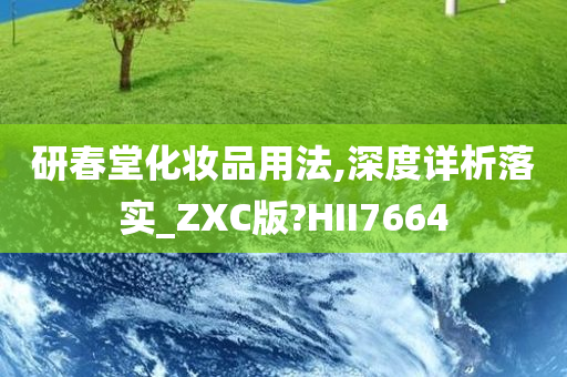 研春堂化妆品用法,深度详析落实_ZXC版?HII7664