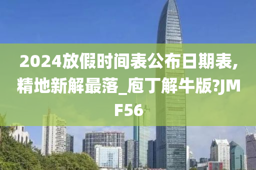 2024放假时间表公布日期表,精地新解最落_庖丁解牛版?JMF56