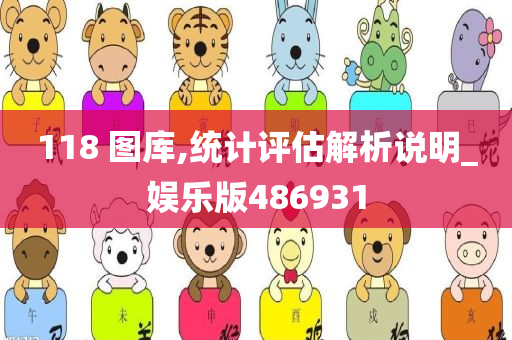 118 图库,统计评估解析说明_娱乐版486931