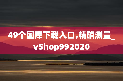 49个图库下载入口,精确测量_vShop992020