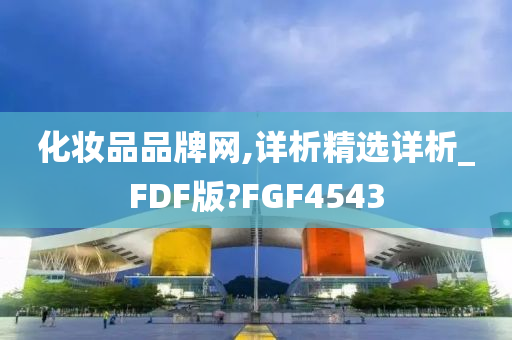 化妆品品牌网,详析精选详析_FDF版?FGF4543