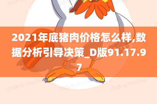 2021年底猪肉价格怎么样,数据分析引导决策_D版91.17.97