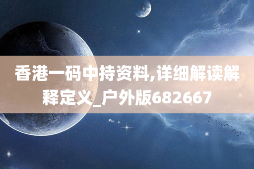 香港一码中持资料,详细解读解释定义_户外版682667