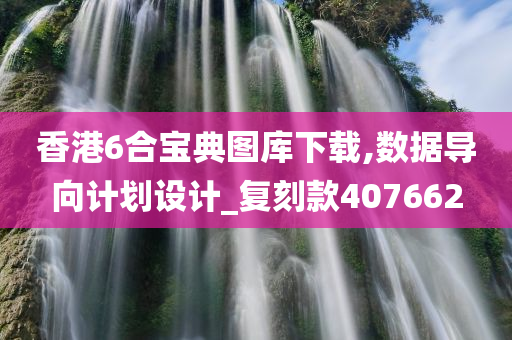 香港6合宝典图库下载,数据导向计划设计_复刻款407662