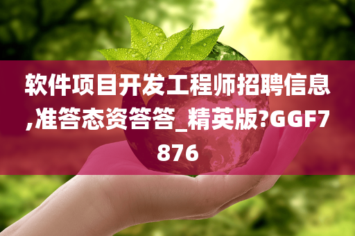 软件项目开发工程师招聘信息,准答态资答答_精英版?GGF7876