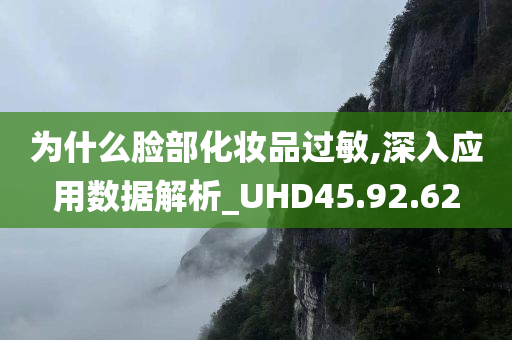 为什么脸部化妆品过敏,深入应用数据解析_UHD45.92.62