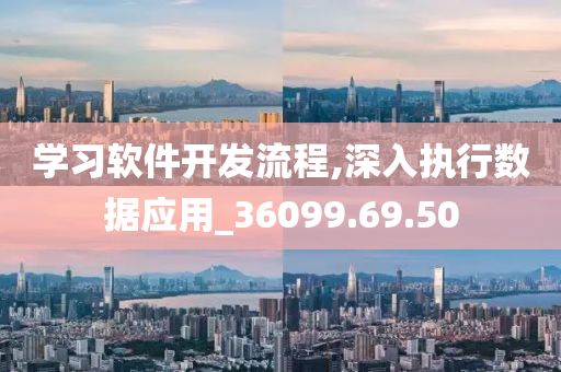 学习软件开发流程,深入执行数据应用_36099.69.50