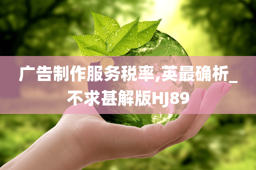 广告制作服务税率,英最确析_不求甚解版HJ89