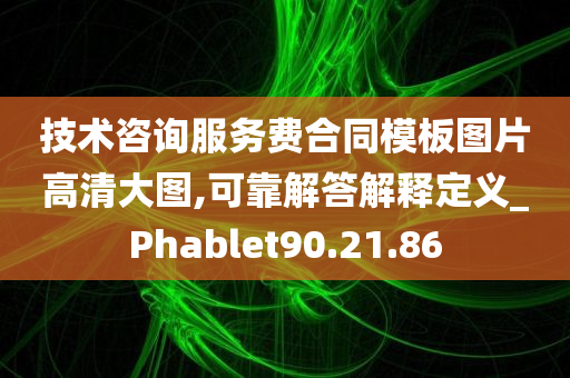 技术咨询服务费合同模板图片高清大图,可靠解答解释定义_Phablet90.21.86