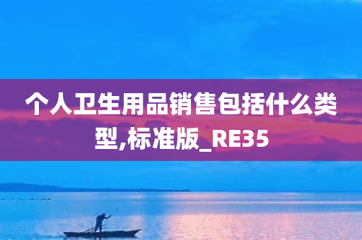 个人卫生用品销售包括什么类型,标准版_RE35