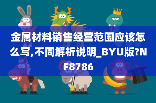 金属材料销售经营范围应该怎么写,不同解析说明_BYU版?NF8786