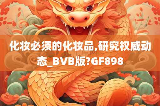 化妆必须的化妆品,研究权威动态_BVB版?GF898