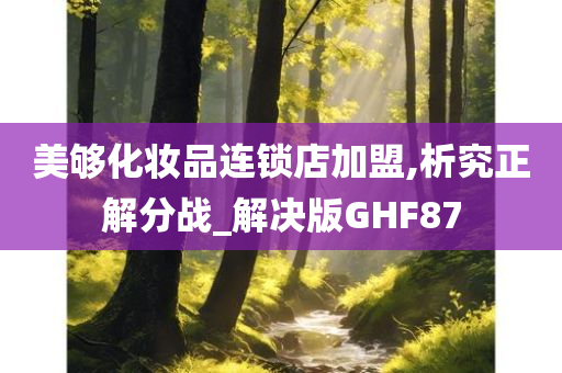 美够化妆品连锁店加盟,析究正解分战_解决版GHF87