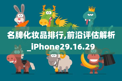 名牌化妆品排行,前沿评估解析_iPhone29.16.29