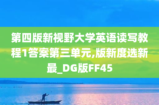 第四版新视野大学英语读写教程1答案第三单元,版新度选新最_DG版FF45