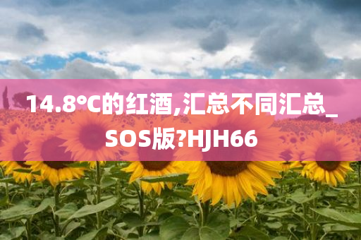 14.8℃的红酒,汇总不同汇总_SOS版?HJH66