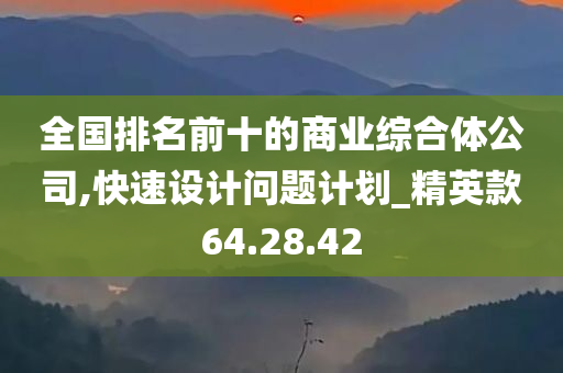 全国排名前十的商业综合体公司,快速设计问题计划_精英款64.28.42