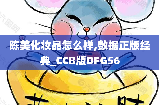 陈美化妆品怎么样,数据正版经典_CCB版DFG56