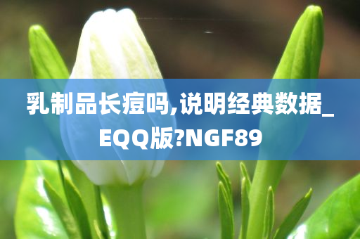 乳制品长痘吗,说明经典数据_EQQ版?NGF89