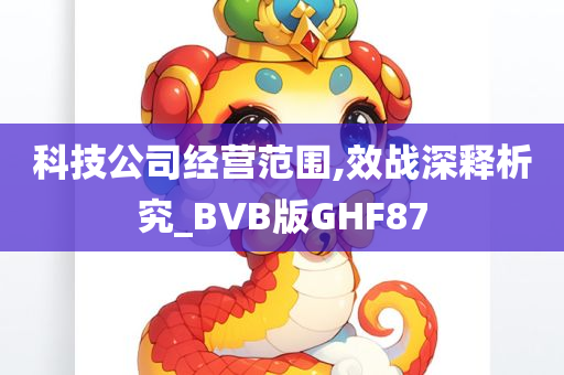 科技公司经营范围,效战深释析究_BVB版GHF87