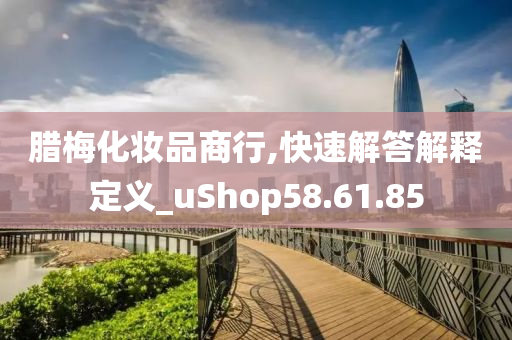 腊梅化妆品商行,快速解答解释定义_uShop58.61.85