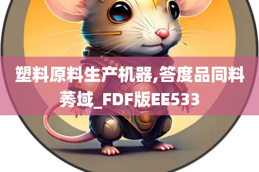 塑料原料生产机器,答度品同料莠域_FDF版EE533