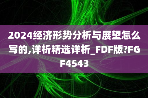 2024经济形势分析与展望怎么写的,详析精选详析_FDF版?FGF4543