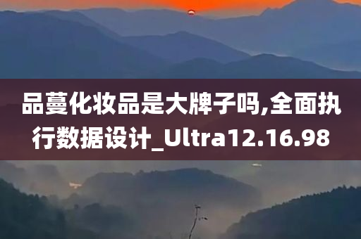 品蔓化妆品是大牌子吗,全面执行数据设计_Ultra12.16.98