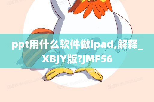 ppt用什么软件做ipad,解释_XBJY版?JMF56